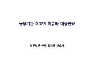 금융기관 GDPR 이슈와 대응전략
법무법인 민후 김경환 변호사
 