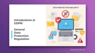 Introduzione al
GDPR:
General
Data
Protection
Regulation
Alessandro Affronto
 