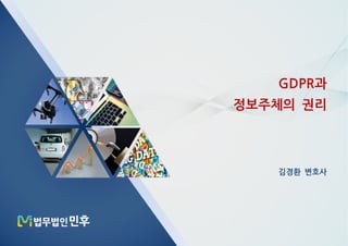 과GDPR
정보주체의 권리
김경환 변호사
 