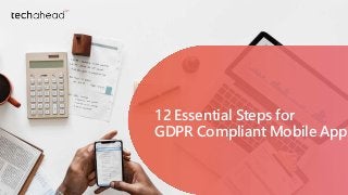 t12 Essential Steps for GDPR
Compliant Mobile App
12 Essential Steps for
GDPR Compliant Mobile App
 