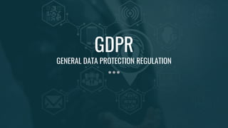 GDPR
GENERAL DATA PROTECTION REGULATION
 