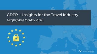 GDPR - Insights for the Travel Industry
Get prepared for May 2018
 