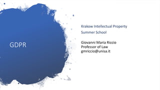 GDPR
Krakow Intellectual Property
Summer School
Giovanni Maria Riccio
Professor of Law
gmriccio@unisa.it
 