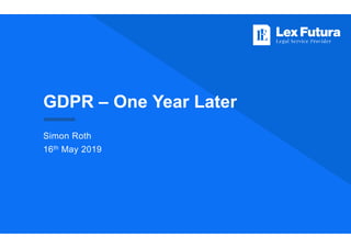 GDPR – One Year Later
Simon Roth
16th May 2019
 