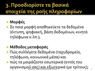  Μορφές
 Σε ποια μορφή αποθηκεύετε τα δεδομένα
(έντυπη, ψηφιακή, βάση δεδομένων, κινητά
τηλέφωνα κ.λπ.);
 Μέθοδος μεταφοράς
 Πώς συλλέγετε δεδομένα (ταχυδρομείο,
τηλέφωνο, κοινωνικά μέσα) και
 πώς τα μοιράζεστε εσωτερικά (εντός του
οργανισμού σας) και εξωτερικά (με τρίτους);Εισηγητής: Νίκος Μπαλατσούκας - html.gr 7
 