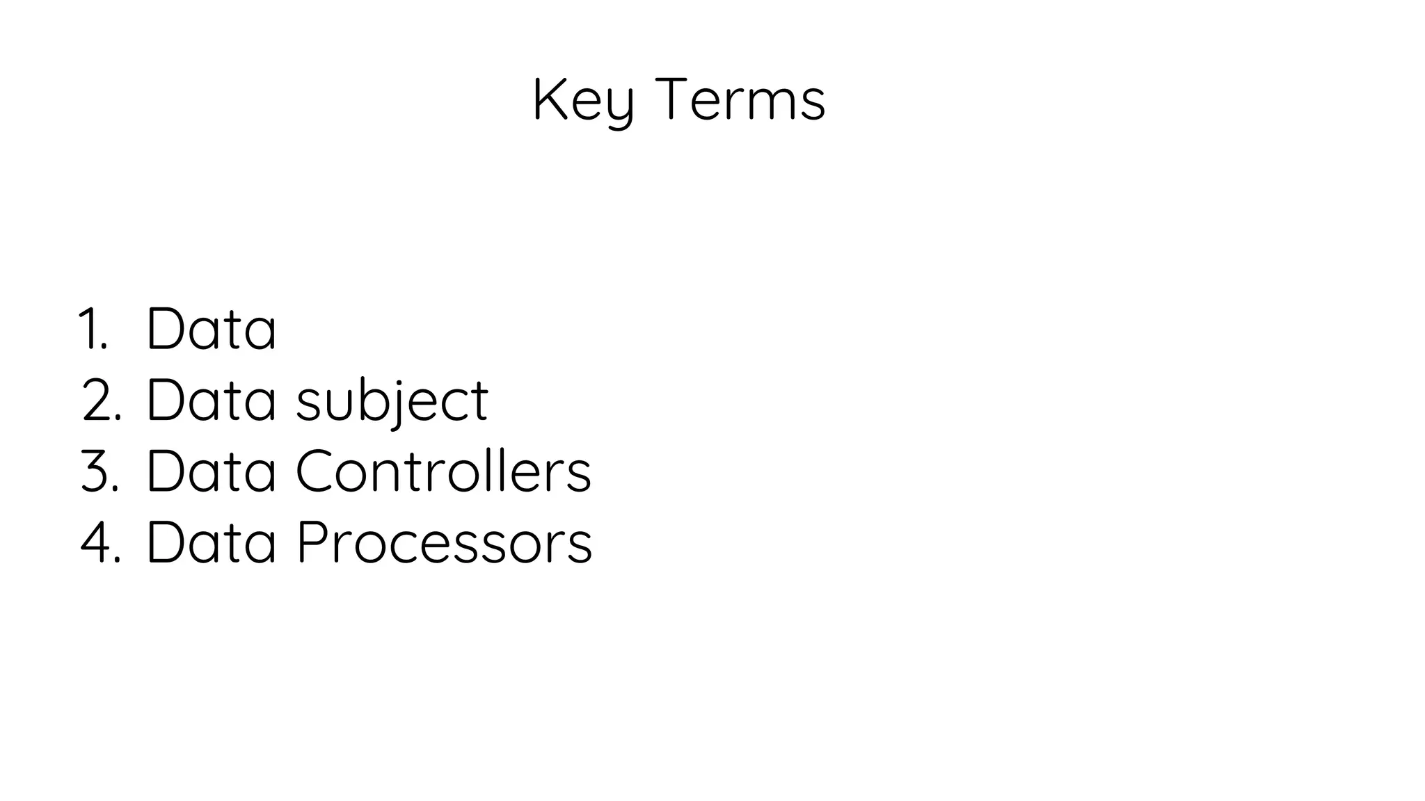 Key Terms
1. Data
2. Data subject
3. Data Controllers
4. Data Processors
 