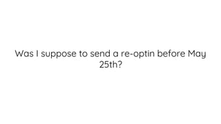 Was I suppose to send a re-optin before May
25th?
 