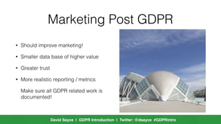 David Sayce | GDPR Introduction | Twitter: @dsayce #GDPRintro
Things to do
• Be familiar with GDPR and also PECR laws and ...