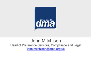 John Mitchison
Head of Preference Services, Compliance and Legal
john.mitchison@dma.org.uk
 