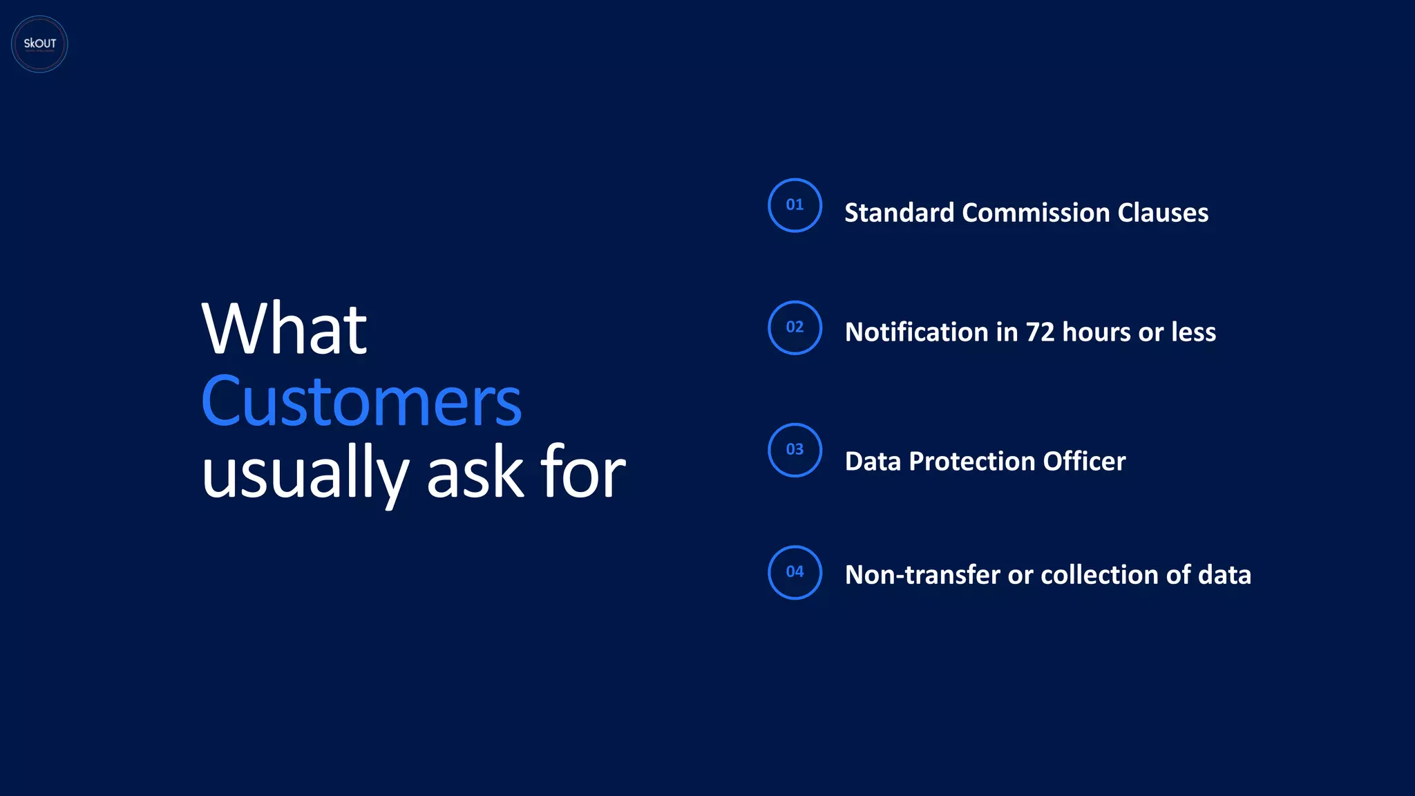 What
Customers
usually ask for
01
02
03
04
Standard Commission Clauses
Notification in 72 hours or less
Data Protection Officer
Non-transfer or collection of data
 