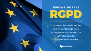 SENDINBLUE ET LE
Comment SendinBlue s’est
mis en conformité avec
le Règlement européen de
la Protection des
Données Personnelles
 