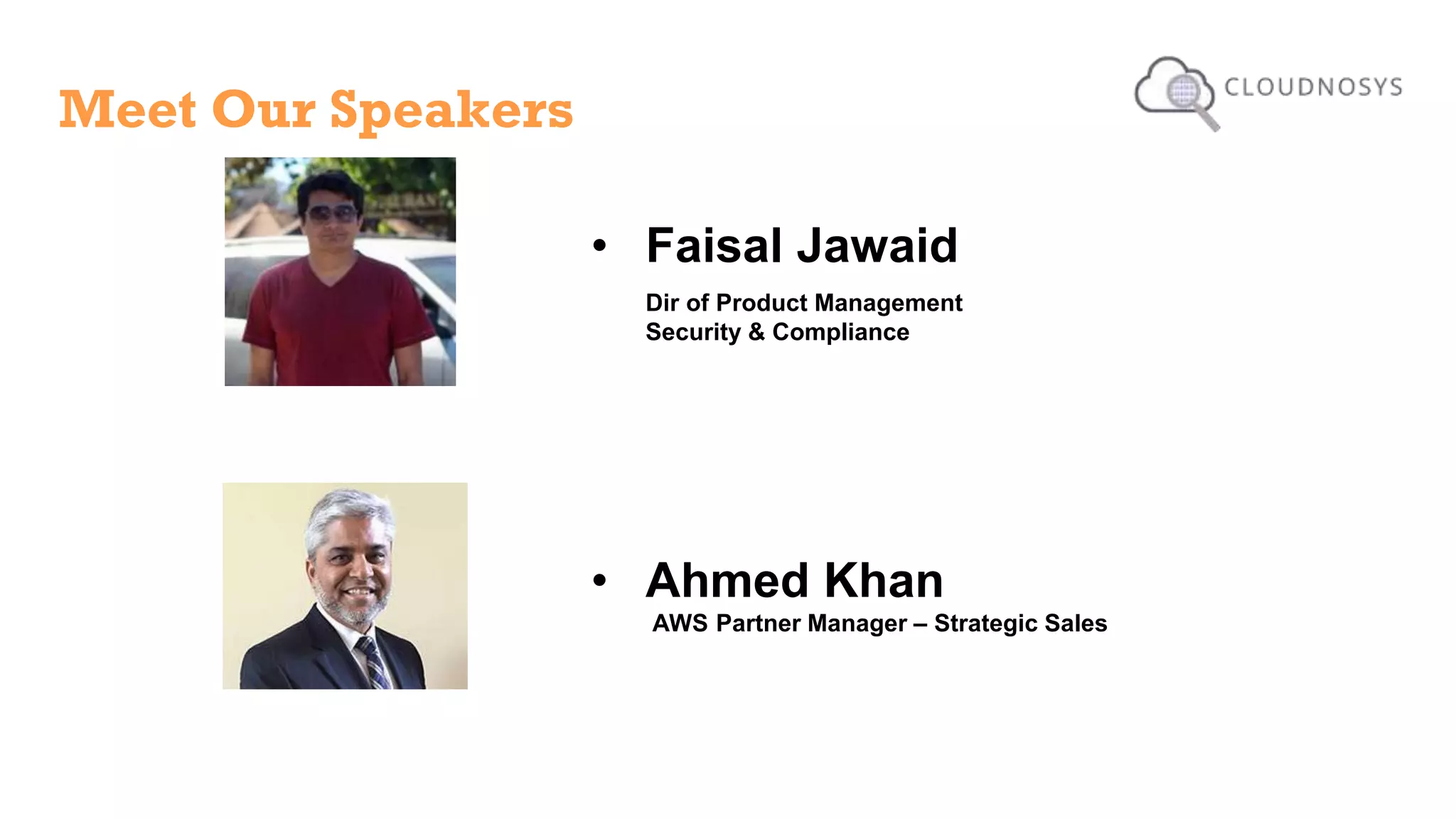 • Faisal Jawaid
Dir of Product Management
Security & Compliance
• Ahmed Khan
AWS Partner Manager – Strategic Sales
Meet Our Speakers
 