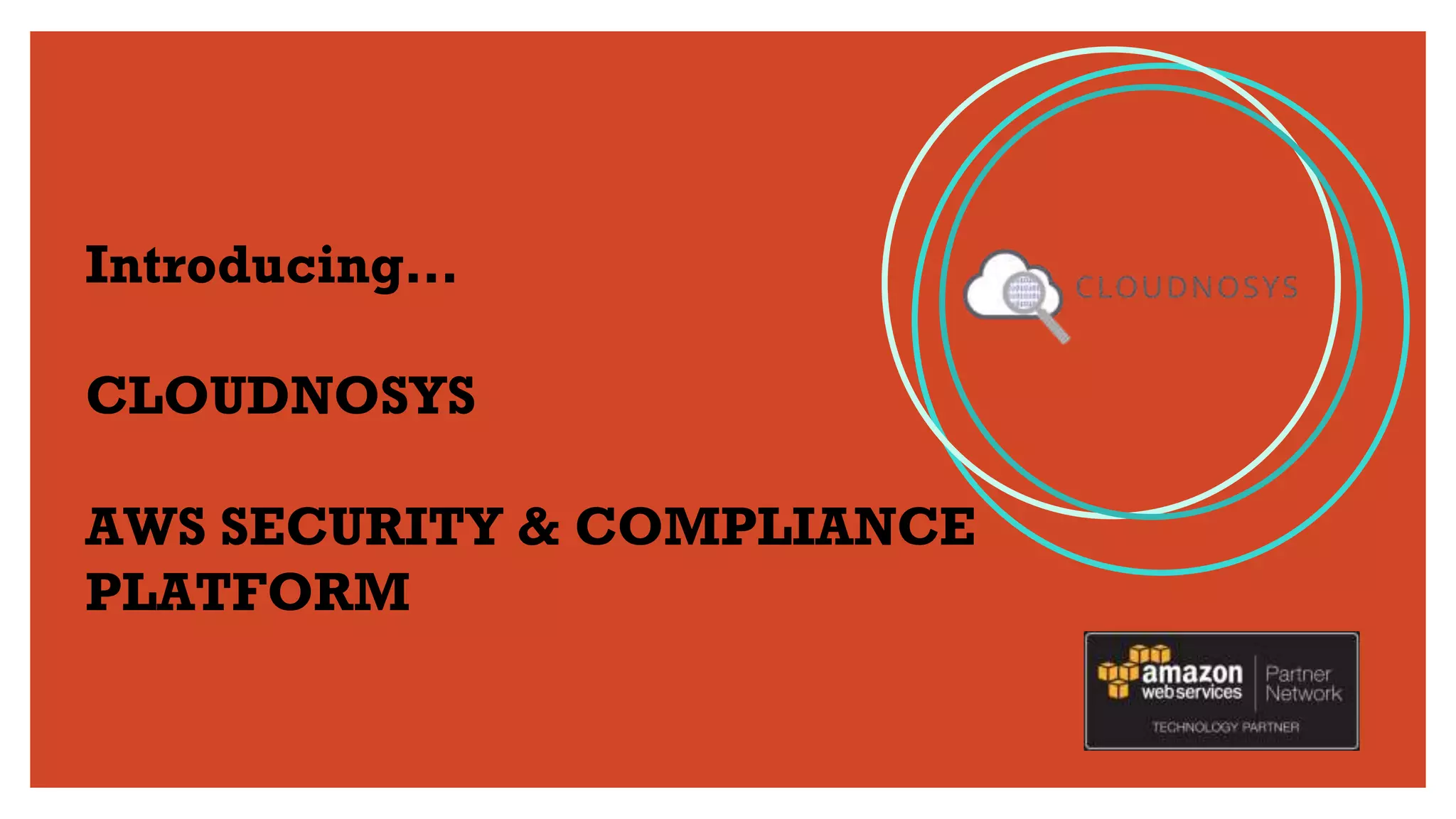 Introducing…
CLOUDNOSYS
AWS SECURITY & COMPLIANCE
PLATFORM
 