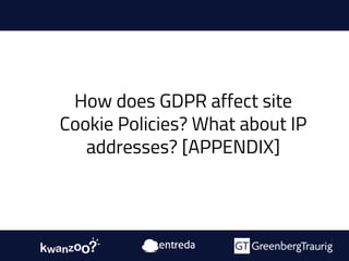 How does GDPR affect site
Cookie Policies? What about IP
addresses? [APPENDIX]
 