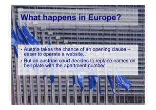 © Computer-Zauber
What happens in Europe?
• Austria takes the chance of an opening clause –
easer to operate a website…
• But an austrian court decides to replace names on
bell plate with the apartment number
 