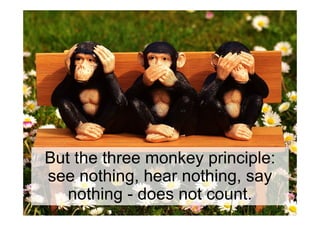 © Computer-Zauber
But the three monkey principle:
see nothing, hear nothing, say
nothing - does not count.
 