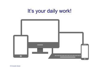 © Computer-Zauber
It’s your daily work!
 
