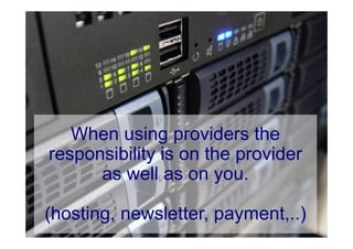 © Computer-Zauber
When using providers the
responsibility is on the provider
as well as on you.
(hosting, newsletter, payment,..)
 
