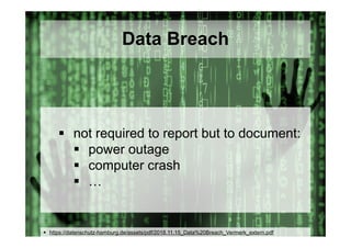 © Computer-Zauber
 not required to report but to document:
 power outage
 computer crash
 …
Data Breach
 https://datenschutz-hamburg.de/assets/pdf/2018.11.15_Data%20Breach_Vermerk_extern.pdf
 