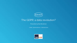 The GDPR: a data revolution?
Presented by Dan Brookman
Twitter: @danbrookman // @AirshipTeam
 