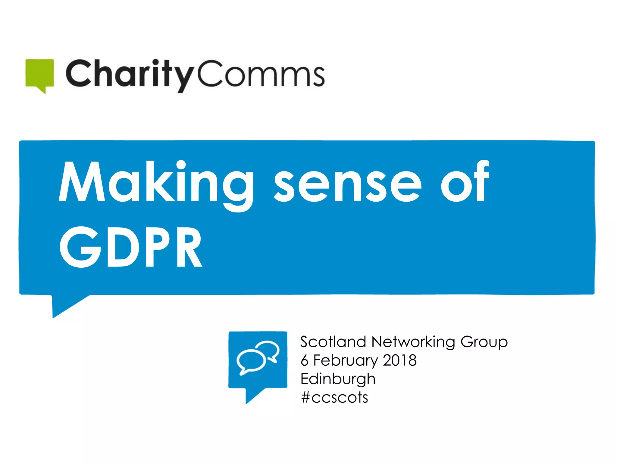 Making sense of
GDPR
Scotland Networking Group
6 February 2018
Edinburgh
#ccscots
 