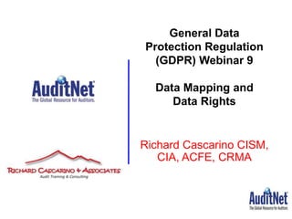 Richard Cascarino CISM,
CIA, ACFE, CRMA
General Data
Protection Regulation
(GDPR) Webinar 9
Data Mapping and
Data Rights
 