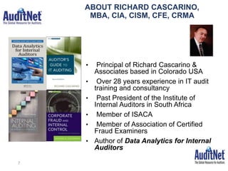 ABOUT RICHARD CASCARINO,
MBA, CIA, CISM, CFE, CRMA
• Principal of Richard Cascarino &
Associates based in Colorado USA
• O...