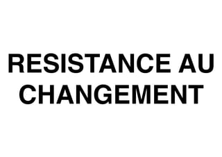 RESISTANCE AU
CHANGEMENT
 