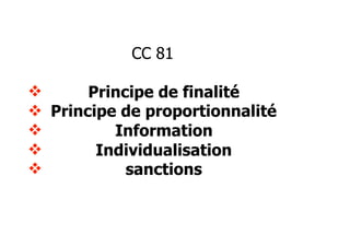 CC 81
! Principe de finalité
! Principe de proportionnalité
! Information
! Individualisation
! sanctions 
 
 