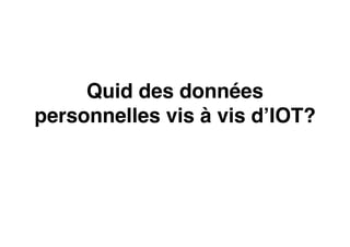 Quid des données
personnelles vis à vis d’IOT?
 