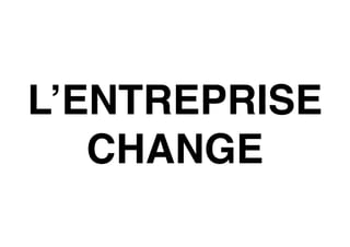L’ENTREPRISE
CHANGE
 