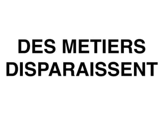 DES METIERS
DISPARAISSENT
 