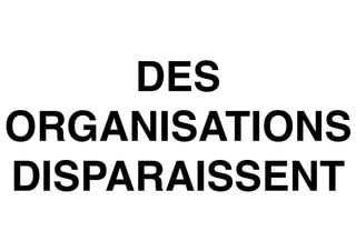 DES
ORGANISATIONS
DISPARAISSENT
 