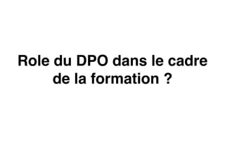 Role du DPO dans le cadre
de la formation ?
 