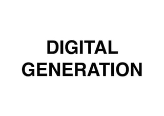 DIGITAL
GENERATION
 