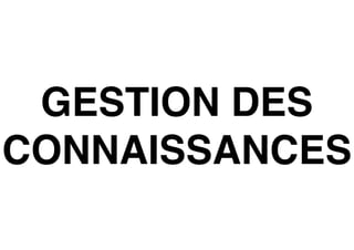 GESTION DES
CONNAISSANCES
 