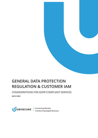 GENERAL DATA PROTECTION
REGULATION & CUSTOMER IAM
CONSIDERATIONS FOR GDPR COMPLIANT SERVICES
WHITE PAPER
Connecting Identity.
Transforming Digital Business.
 