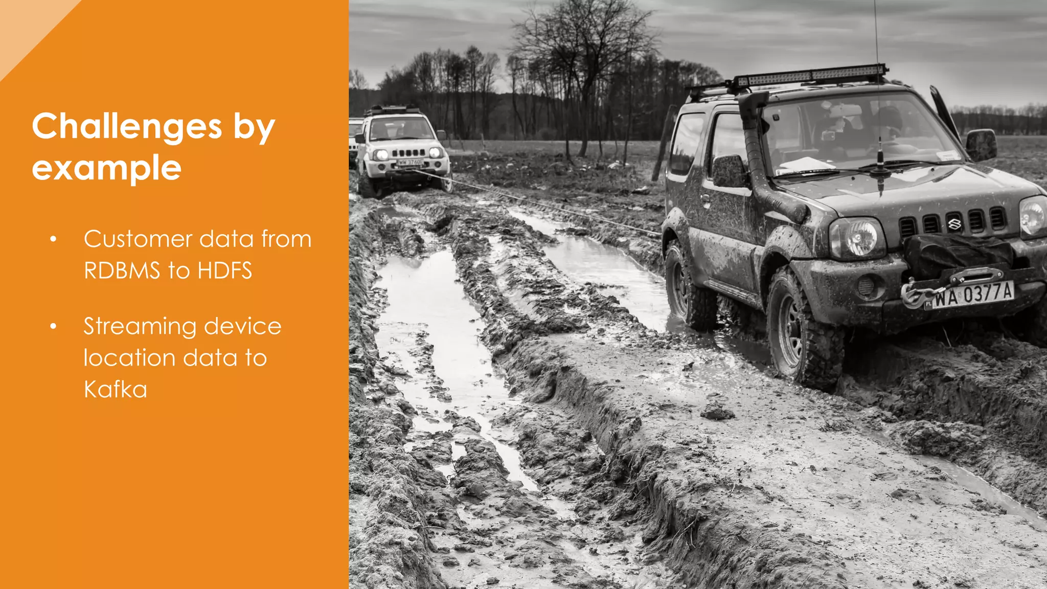 15
Challenges by
example
• Customer data from
RDBMS to HDFS
• Streaming device
location data to
Kafka
 