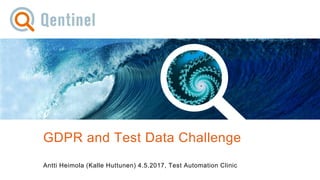 © Qentinel Group 2017 PUBLIC 1
GDPR and Test Data Challenge
Antti Heimola (Kalle Huttunen) 4.5.2017, Test Automation Clinic
 