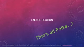 END OF SECTION
© Ramkumar Ramachandran – No part of this publication can be copied or stored in any form. Please obtain prior approval before use; write to ram@tevelcyber.com
 