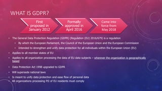 WHAT IS GDPR?
• The General Data Protection Regulation (GDPR) (Regulation (EU) 2016/679) is a regulation
• By which the Eu...