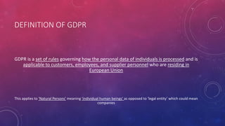 DEFINITION OF GDPR
GDPR is a set of rules governing how the personal data of individuals is processed and is
applicable to...