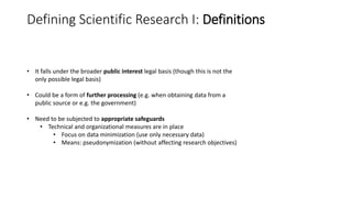 Defining Scientific Research I: Definitions
• It falls under the broader public interest legal basis (though this is not t...