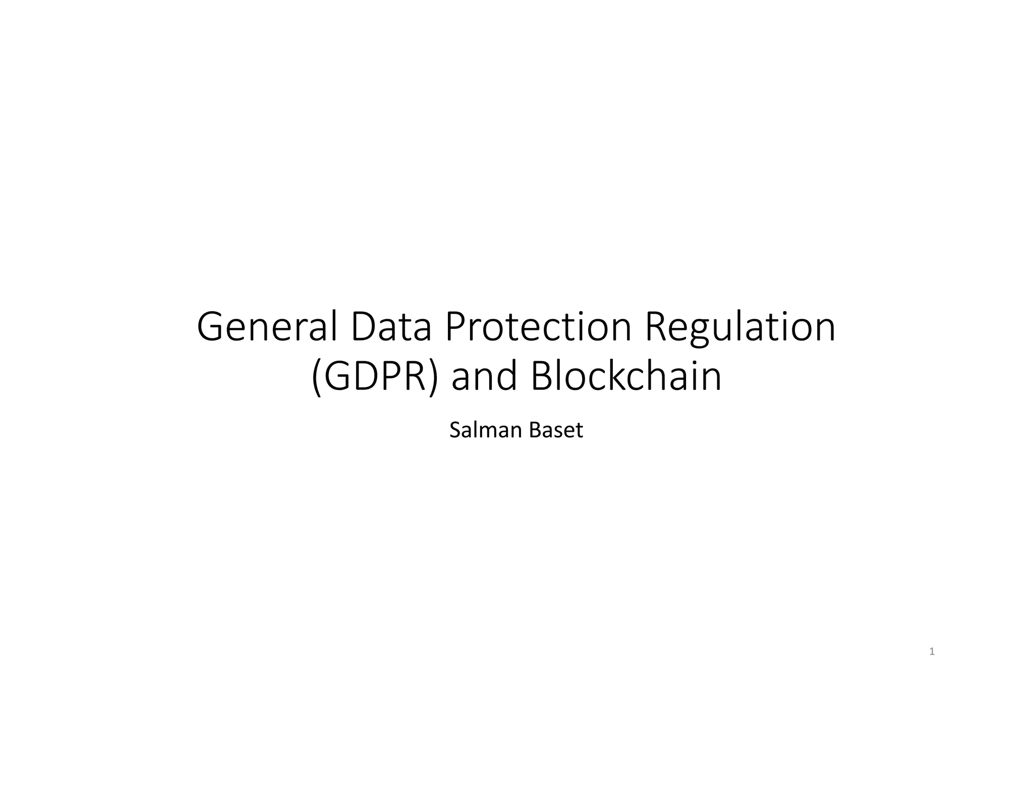 General Data Protection Regulation
(GDPR) and Blockchain
Salman Baset
1
 
