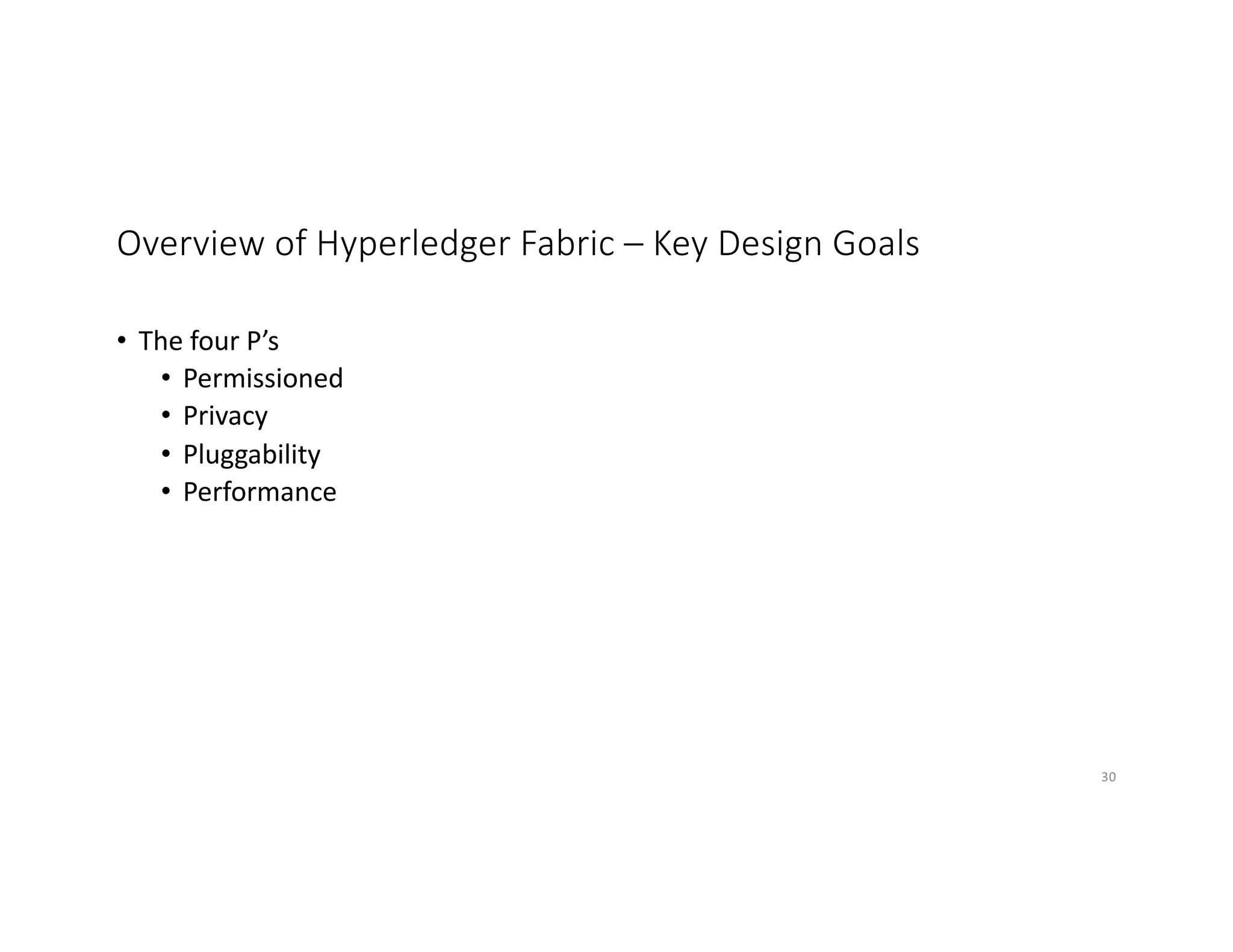Overview of Hyperledger Fabric – Key Design Goals
• The four P’s
• Permissioned
• Privacy
• Pluggability
• Performance
30
 