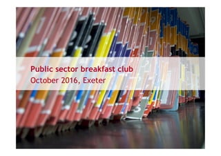 Public sector breakfast club
October 2016, Exeter
 