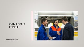 CAN I DO IT
MYSELF?
#BRIGHTONSEO
 