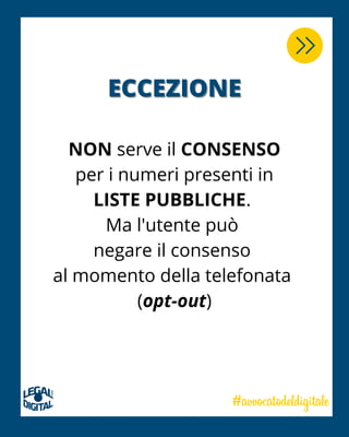 NON serve il CONSENSO
per i numeri presenti in
LISTE PUBBLICHE.
Ma l'utente può
negare il consenso
al momento della telefonata
(opt-out)
ECCEZIONEECCEZIONE
 