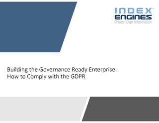 Building the Governance Ready Enterprise:
How to Comply with the GDPR
 