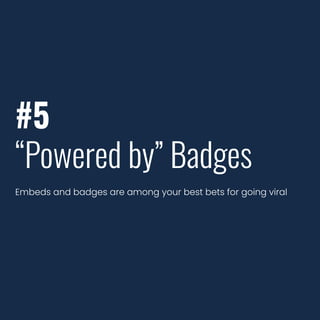 #5
“Powered by” Badges
Embeds and badges are among your best bets for going viral
 